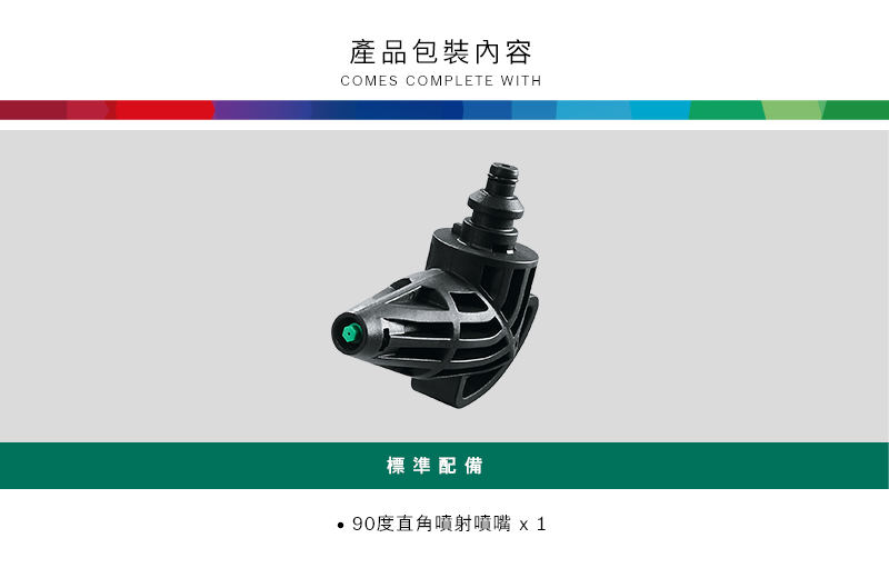 產品包裝內容COMES COMPLETE WITH標準配備 90度直角噴射噴嘴
