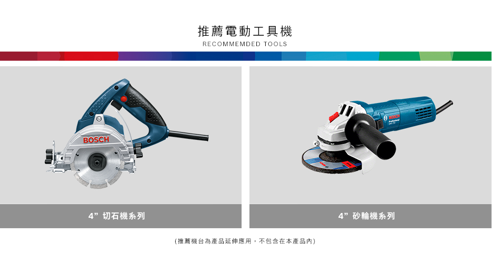 BOSCH4切石機系列推薦電動工具機RECOMMEMDED TOOLS(推薦機台為產品延伸應用,不包含在本產品內)4”砂輪機系列