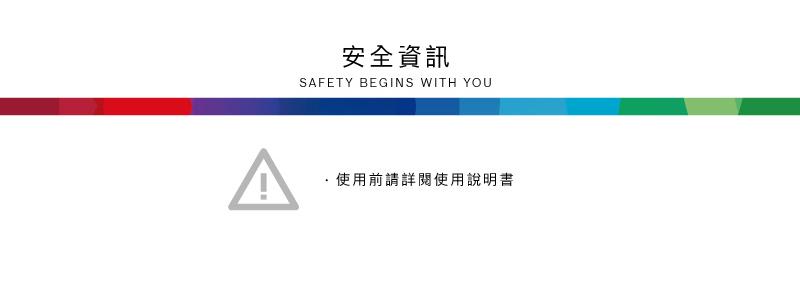 安全資訊SAFETY BEGINS WITH YOU使用前請詳閱使用說明書