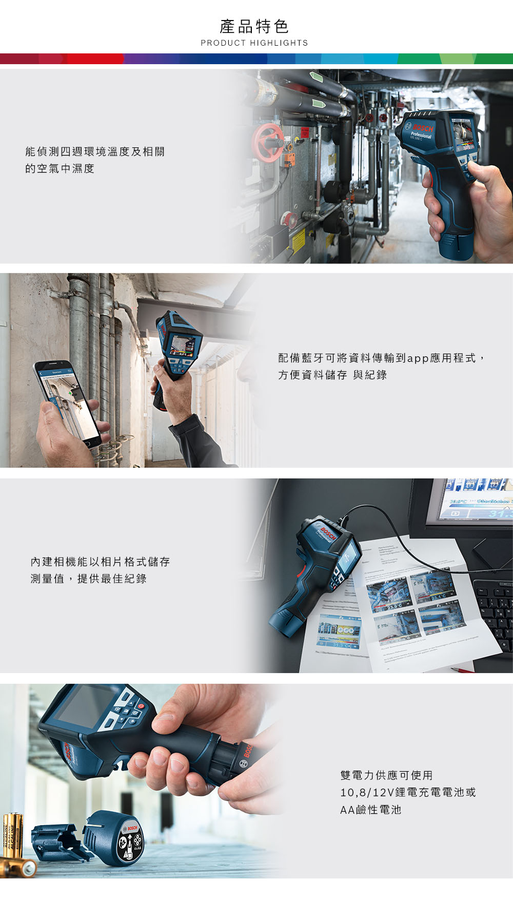 ALCALINE能偵測四週環境溫度及相關的空氣中濕度相機能以相片格式儲存測量值,提供最佳紀錄產品特色PRODUCT HIGHLIGHTS配備藍牙可將資料傳輸到app應用程式,方便資料儲存 與紀錄BOSCH313 雙電力供應可使用10,8/12V鋰電充電電池或AA鹼性電池