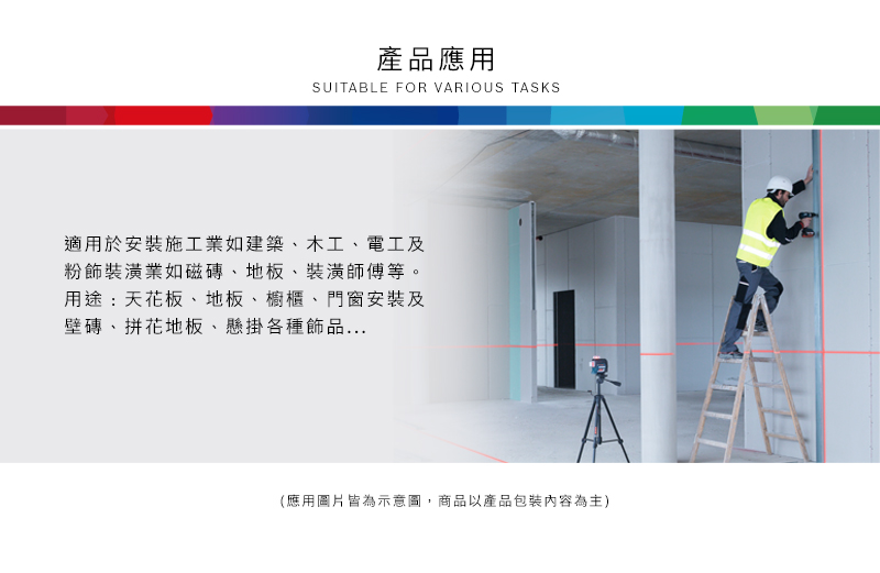產品應用SUITABLE FOR VARIOUS TASKS適用於安裝施工業如建築、木工、電工及粉飾裝潢業如磁磚、地板、裝潢師傅等。用途:天花板、地板、櫥櫃、門窗安裝及壁磚、拼花地板、懸掛各種飾品...(應用圖片皆為示意圖,商品以產品包裝內容為主)