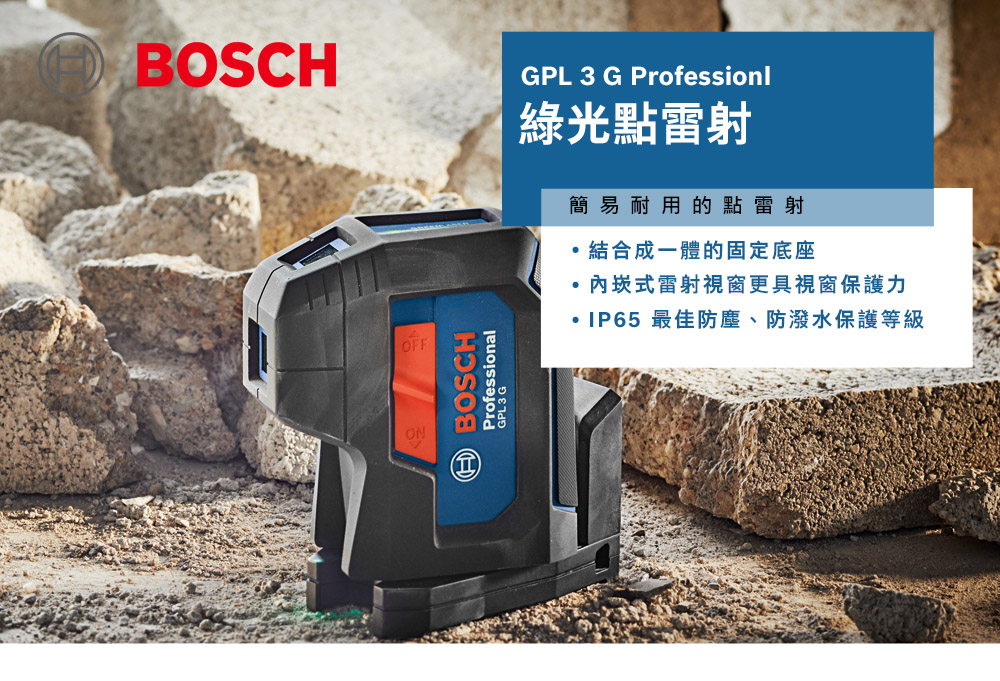 BOSCHONOFFBOSCHProfessionalGPL 3 G Professionl綠光點雷射簡易耐用的點雷射結合成一體的固定底座式雷射視窗更具視窗保護力IP65 最佳防塵、防潑水保護等級