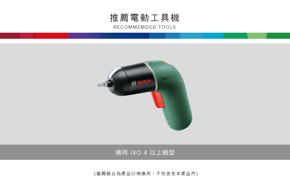 推薦電動工具機RECOMMEMDED TOOLSBOSCH適用 IXO 4 以上機型(推薦機台為產品衍伸應用,不包含在本產品)